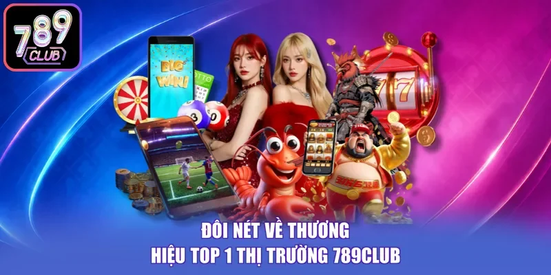 Đôi nét về thương hiệu Top 1 thị trường 789CLUB